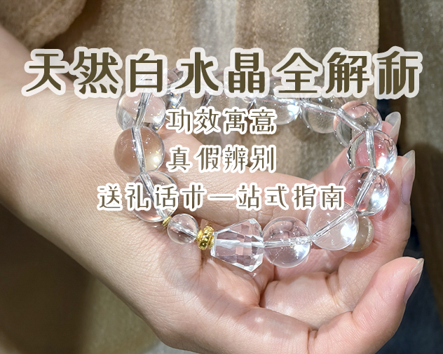 天然白水晶全解析：功效寓意、真假辨别、送礼话术一站式指南